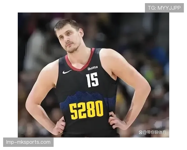 武切维奇内线背身单打提升得分效率明显优于约基奇